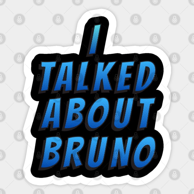 I Talked About Bruno Sticker by oneduystore